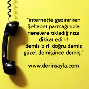 "internette gezinirken
Şehadet parmağınızla nerelere tıkladığınıza dikkat edin !"