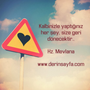 Kalbinizle yaptığınız her şey, size geri dönecektir..

Hz. Mevlana