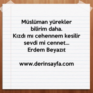 Müslüman yürekler bilirim daha.
Kızdı mı cehennem kesilir sevdi mi cennet…
Erdem Beyazıt