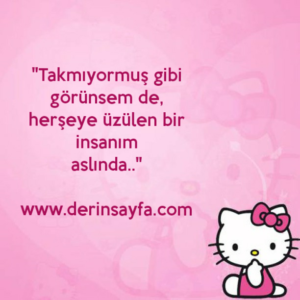 "Takmıyormuş gibi görünsem de, herşeye üzülen bir insanım
aslında.."