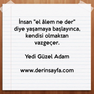 İnsan "el âlem ne der" diye yaşamaya başlayınca, kendisi olmaktan vazgeçer.

Yedi Güzel Adam