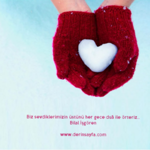 Biz sevdiklerimizin üstünü her gece duâ ile örteriz..
Bilal İşgören