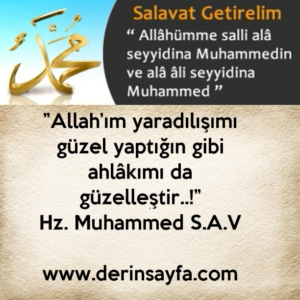 ”Allah’ım yaradılışımı güzel yaptığın gibi ahlâkımı dagüzelleştir..!”Hz. Muhammed S.A.V