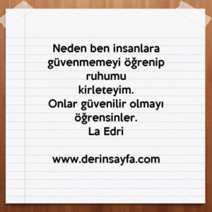 Neden ben insanlara güvenmemeyi öğrenip ruhumu
kirleteyim.
Onlar güvenilir olmayı öğrensinler.
La Edri