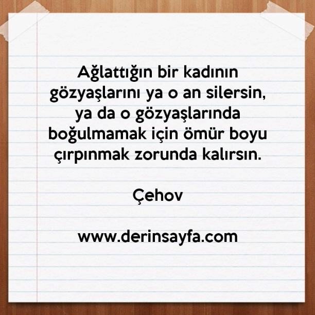 Ağlattığın bir kadının gözyaşlarını ya o an silersin, ya da o gözyaşlarında boğulmamak için