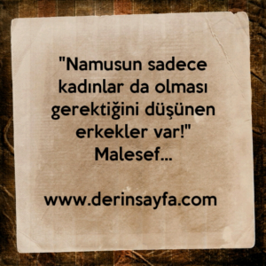 "Namusun sadece kadınlar da olması gerektiğini düşünen
erkekler var!" Malesef…