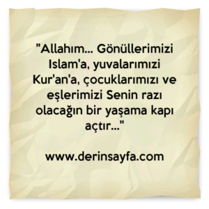"Allahım… Gönüllerimizi Islam'a, yuvalarımızi Kur'an'a, çocuklarımızı ve eşlerimizi.."