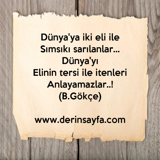 Dünya'ya iki eli ile
Sımsıkı sarılanlar…
Dünya'yı
Elinin tersi ile itenleri
Anlayamazlar..!
Bedirhan Gökçe