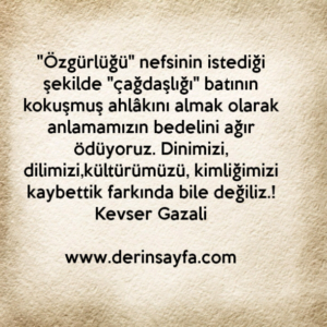 “Özgürlüğü nefsinin istediği şekilde, çağdaşlığı batının kokuşmuş ahlâkını almak olarak anlamamızın bedelini..”