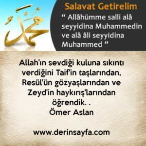 Allah'ın sevdiği kuluna sıkıntı verdiğini Taif'in taşlarından,
Resül'ün gözyaşlarından.. Ömer Aslan