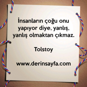 İnsanların çoğu onu yapıyor diye, yanlış, yanlış olmaktan çıkmaz.
– Tolstoy