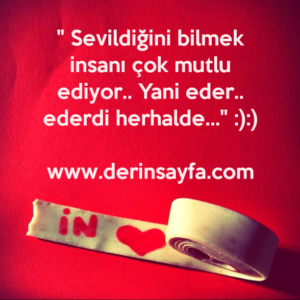 " Sevildiğini bilmek insanı çok mutlu ediyor.. Yani eder.. ederdi herhalde…" :):)