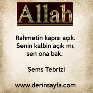 Rahmetin kapısı açık. Senin kalbin açık mı, sen ona bak. – Şems Tebrizi