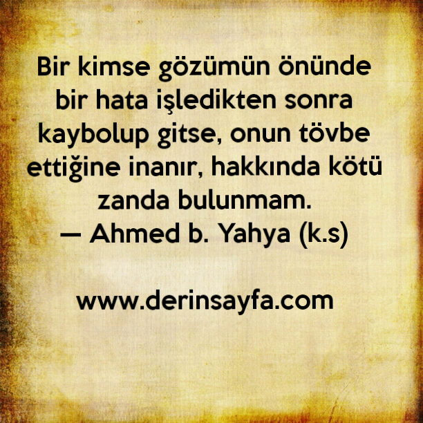 Bir kimse gözümün önünde bir hata işledikten sonra
kaybolup gitse, onun tövbe ettiğine inanır..