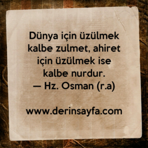 Dünya için üzülmek kalbe zulmet, ahiret için üzülmek ise
kalbe nurdur.