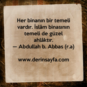Her binanın bir temeli vardır. İslâm binasının temeli de güzelahlâktır.  Abdullah b. Abbas (r.a)