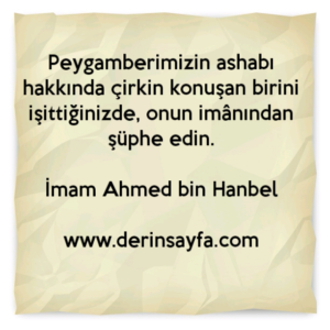 Peygamberimizin ashabı hakkında çirkin konuşan birini
işittiğinizde, onun imânından şüphe edin.