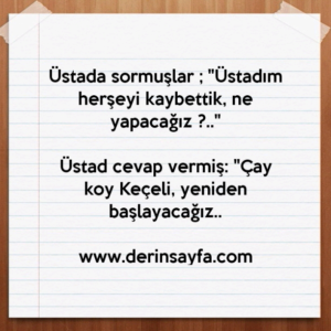 Üstada sormuşlar ; "Üstadım herşeyi kaybettik, ne yapacağız ?.."