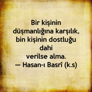 Bir kişinin düşmanlığına karşılık, bin kişinin dostluğu dahi
verilse alma.
— Hasan