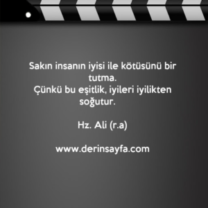 Sakın insanın iyisi ile kötüsünü bir tutma.
Çünkü bu eşitlik, iyileri iyilikten soğutur. –
Hz. Ali (r.a)
