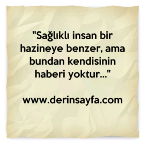 ''Sağlıklı insan bir hazineye benzer, ama bundan kendisinin
haberi yoktur…''