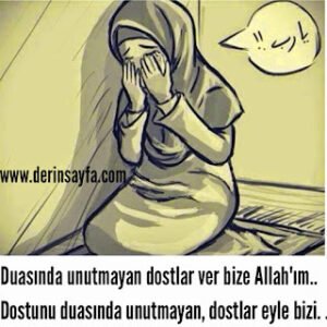 “Duasında unutmayan dostlar ver bize Allah’ım.. Dostunu duasında unutmayan, dostlar eyle bizi..”