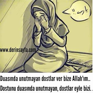 “Duasında unutmayan dostlar ver bize Allah’ım.. Dostunu duasında unutmayan, dostlar eyle bizi..”