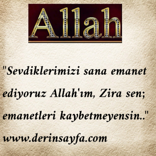 “Sevdiklerimizi sana emanet ediyoruz Allah’ım, Zira sen; emanetleri kaybetmeyensin..”