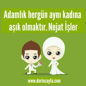 Adamlık hergün aynı kadına aşık olmaktır.  Nejat İşler
