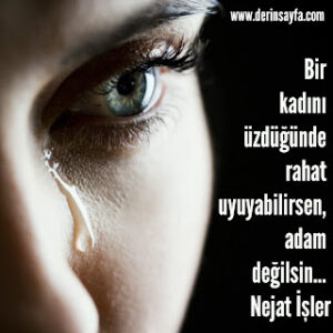 Bir kadını üzdüğünde rahat uyuyabilirsen, adam değilsin… – Nejat İşler