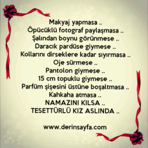 "Makyaj yapmasa ..
Öpücüklü fotograf paylaşmasa ..
Şalından boynu görünmese ..
Daracık pardüse giymese.."