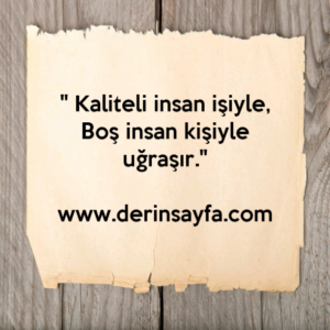 " Kaliteli insan işiyle,
Boş insan kişiyle uğraşır."