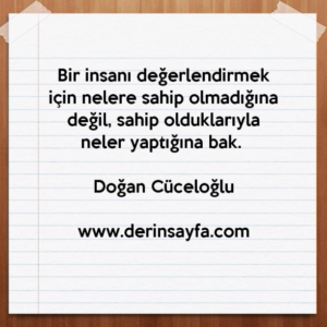 Bir insanı değerlendirmek için nelere sahip olmadığına değil, sahip olduklarıyla neler yaptığına bak. – Doğan Cüceloğlu