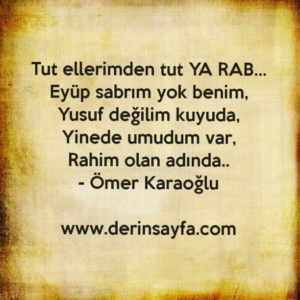 Tut ellerimden tut YA RAB…Eyüp sabrım yok benim,Yusuf değilim kuyuda..