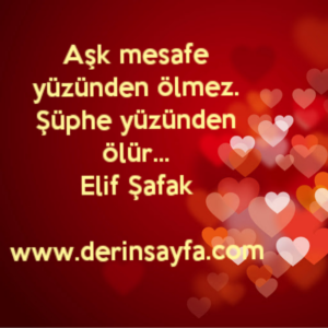 Aşk mesafe yüzünden ölmez.
Şüphe yüzünden ölür…
Elif Şafak