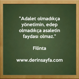 “Adalet olmadıkça yönetimin, edep olmadıkça asaletin faydası olmaz.”  Filinta