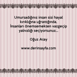 Umursadığınız insan sizi hayal kırıklığına uğrattığında,
İnsanları önemsemekten vazgeçip..

Oğuz Atay