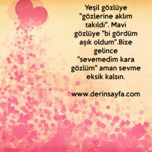 Yeşil gözlüye "gözlerine aklım takıldı". Mavi
gözlüye "bi gördüm aşık oldum"