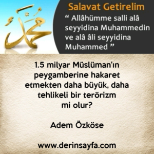 1.5 milyar Müslüman’ın peygamberine hakaret etmekten daha büyük, daha tehlikeli.. Adem Özköse