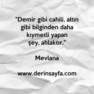 "Demir gibi cahili, altın gibi bilginden daha kıymetli yapanşey, ahlaktır."