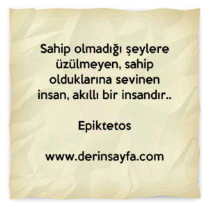Sahip olmadığı şeylere üzülmeyen, sahip olduklarına sevinen insan, akıllı bir insandır.. –
Epiktetos