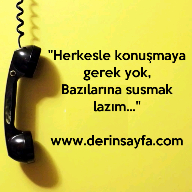 "Herkesle konuşmaya gerek yok,
Bazılarına susmak lazım…"