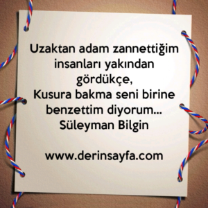 Uzaktan adam zannettiğim insanları yakından gördükçe,
Kusura bakma seni birine benzettim diyorum…
Süleyman Bilgin