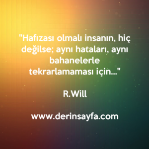 "Hafızası olmalı insanın, hiç değilse; aynı hataları, aynı
bahanelerle tekrarlamaması için…"
– R.Will