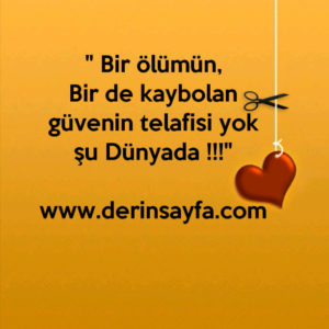 " Bir ölümün,
Bir de kaybolan güvenin telafisi yok şu
Dünyada !!!"