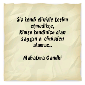 Siz kendi elinizle teslim etmedikçe,
Kimse kendinize olan saygınızı elinizden alamaz..
– Mahatma Gandhi