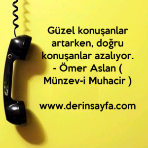 Güzel konuşanlar artarken, doğru konuşanlar azalıyor.
– Ömer Aslan ( Münzev