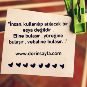 "İnsan, kullanılıp atılacak bir eşya değildir .
Eline bulaşır , yüreğine bulaşır , vebaline bulaşır. ."