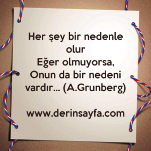 Her şey bir nedenle olur
Eğer olmuyorsa,
Onun da bir nedeni vardır… – A.Grunberg