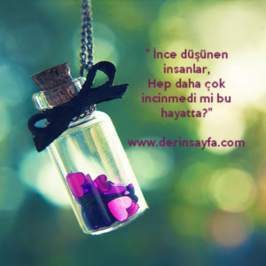 " İnce düşünen insanlar,
Hep daha çok incinmedi mi bu hayatta?"